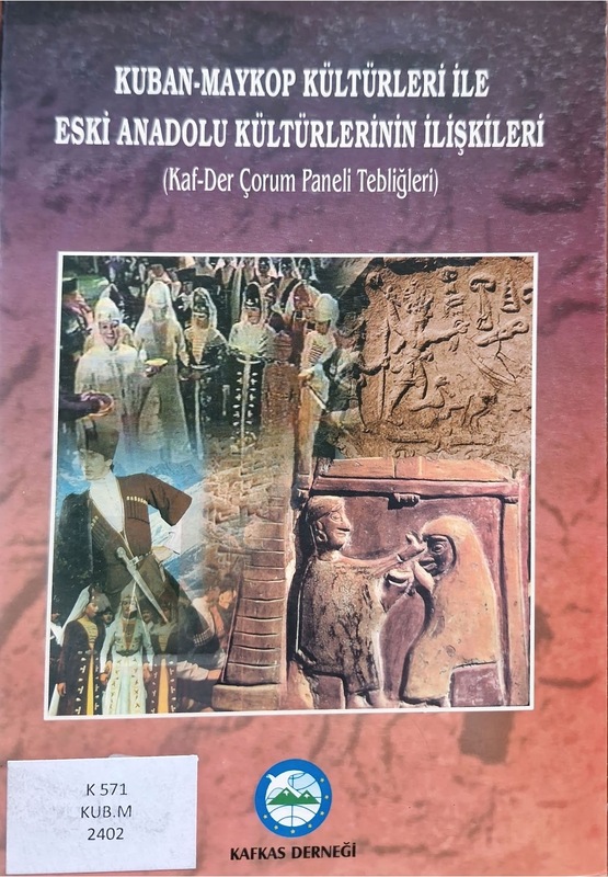 Kuban-Maykop Kültürleri ile Eski Anadolu Kültürlerinin İlişkileri (Kaf-Der Çorum Paneli Tebliğleri)