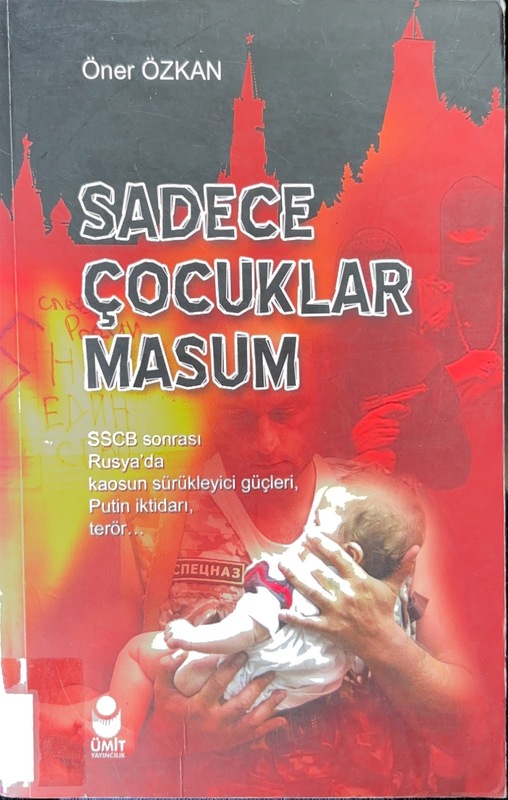 Sadece Çocuklar Masum: SSCB Sonrası Rusya'da Kaosun Sürükleyici Güçleri, Putin İktidarı, Terör